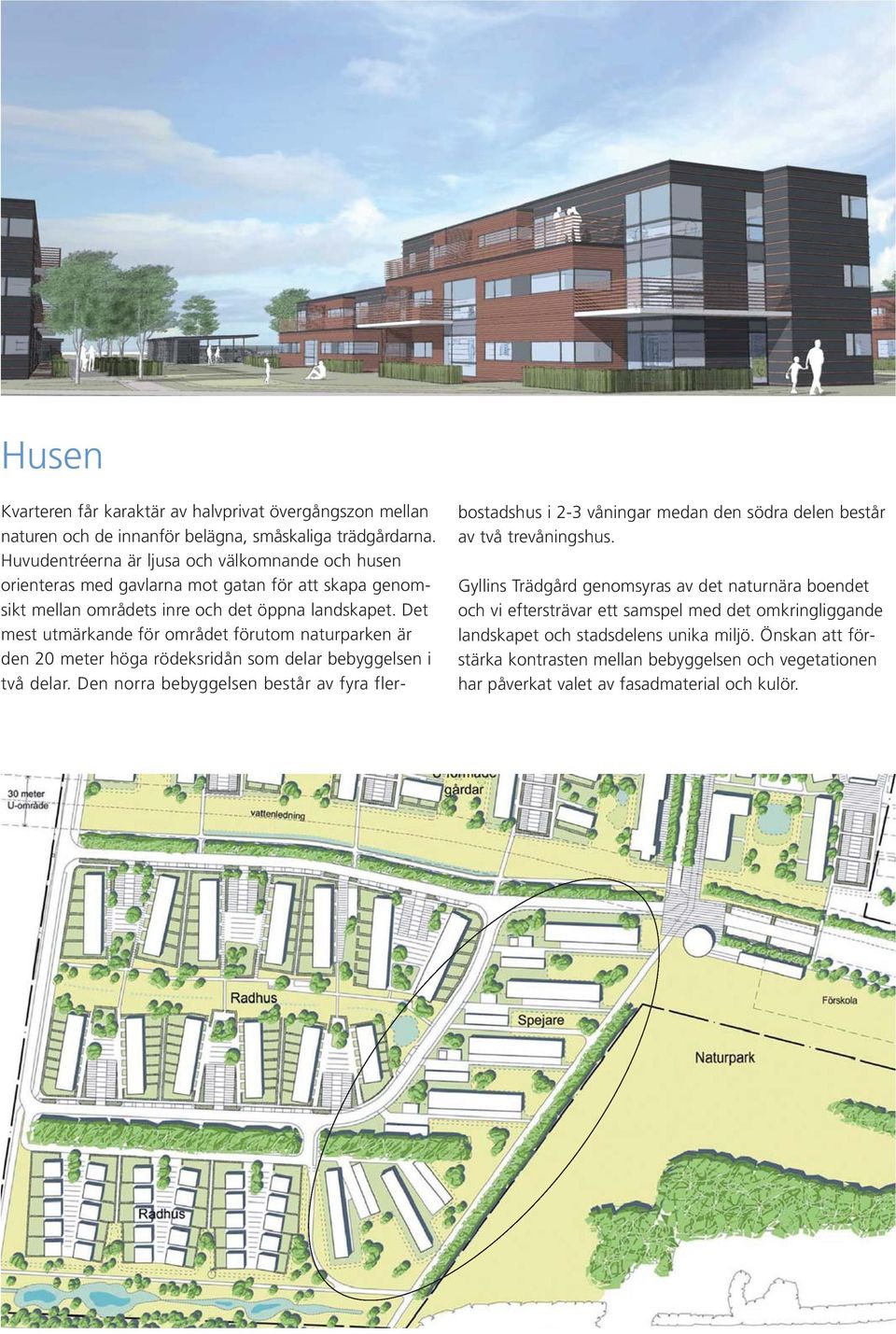 Det mest utmärkande för området förutom naturparken är den 20 meter höga rödeksridån som delar bebyggelsen i två delar.