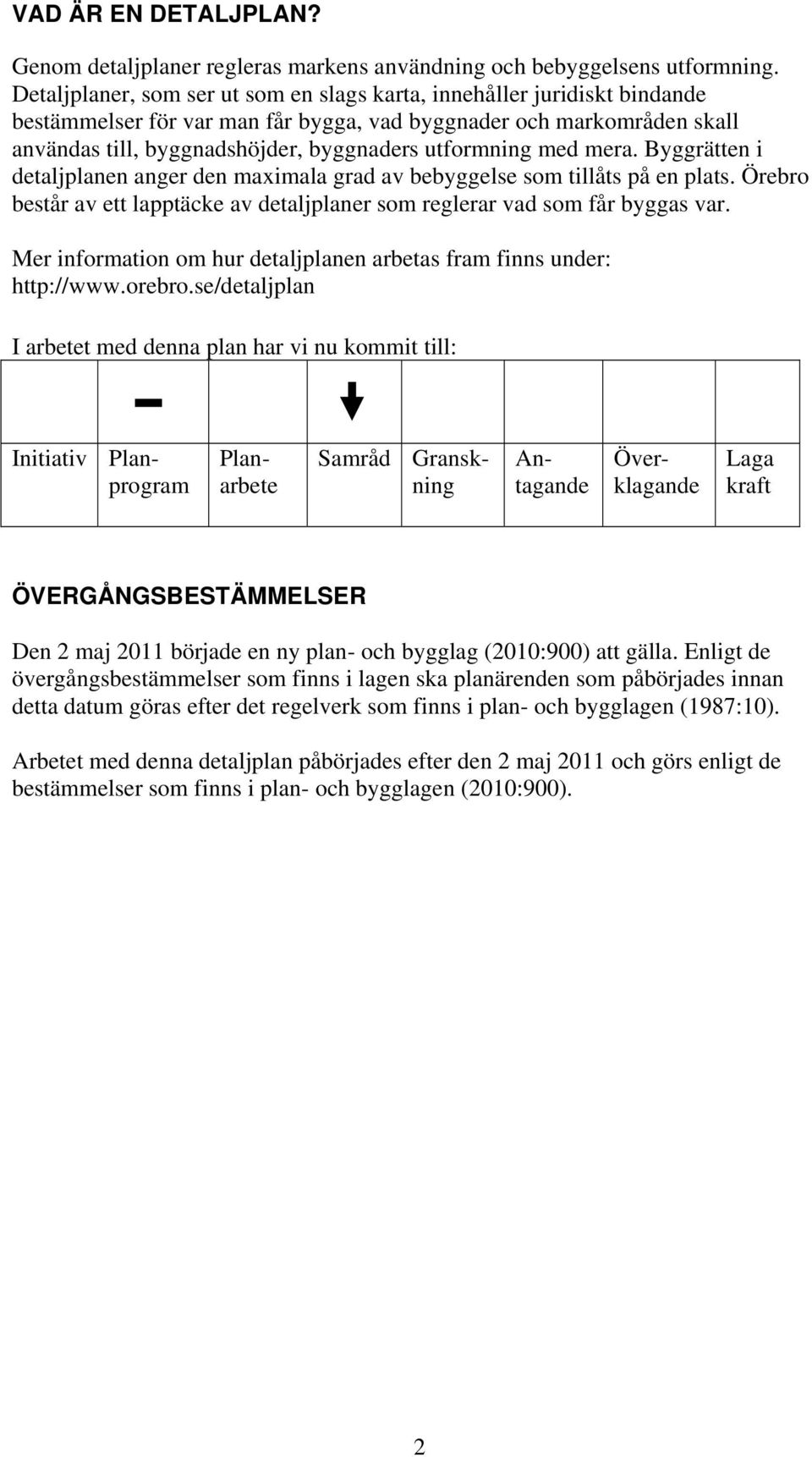 med mera. Byggrätten i detaljplanen anger den maximala grad av bebyggelse som tillåts på en plats. Örebro består av ett lapptäcke av detaljplaner som reglerar vad som får byggas var.