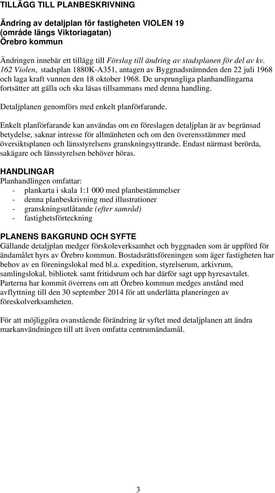 De ursprungliga planhandlingarna fortsätter att gälla och ska läsas tillsammans med denna handling. Detaljplanen genomförs med enkelt planförfarande.