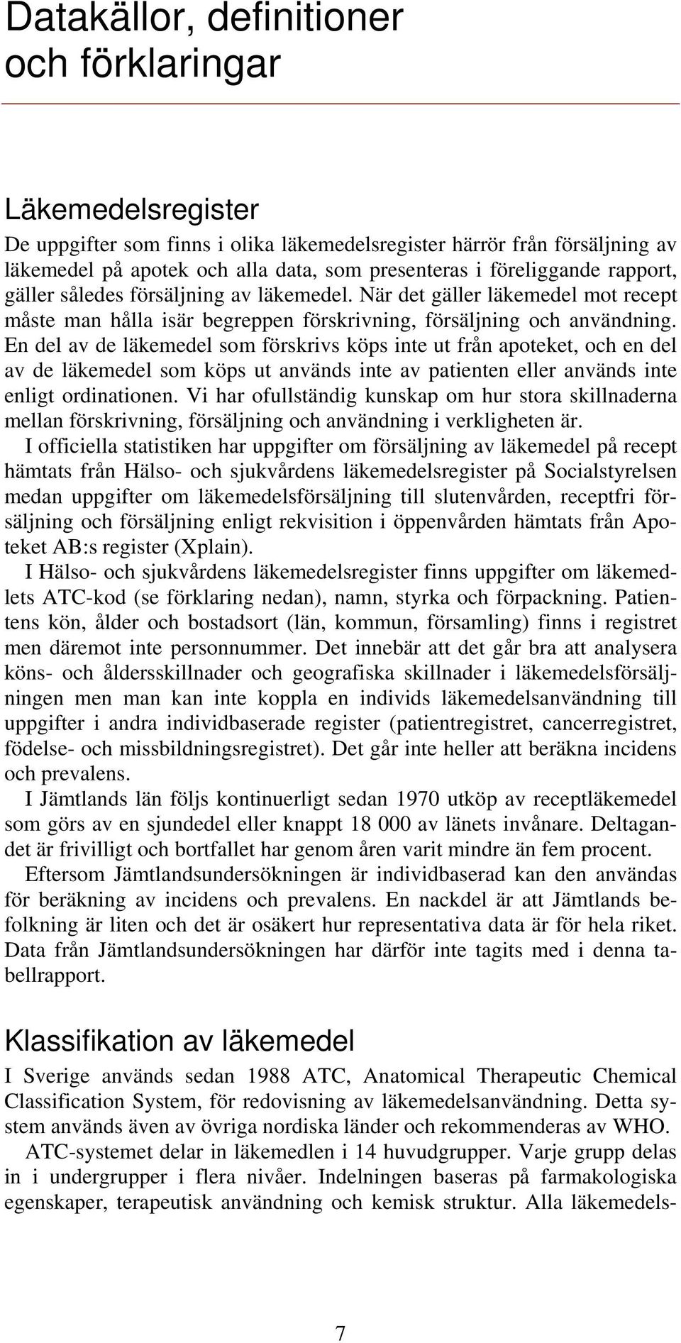 En del av de läkemedel som förskrivs köps inte ut från apoteket, och en del av de läkemedel som köps ut används inte av patienten eller används inte enligt ordinationen.