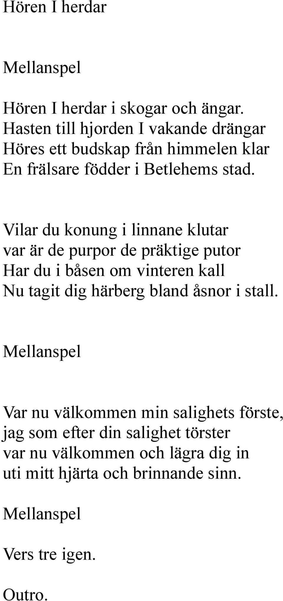 Vilar du konung i linnane klutar var är de purpor de präktige putor Har du i åsen om vinteren kall Nu tagit dig härerg land