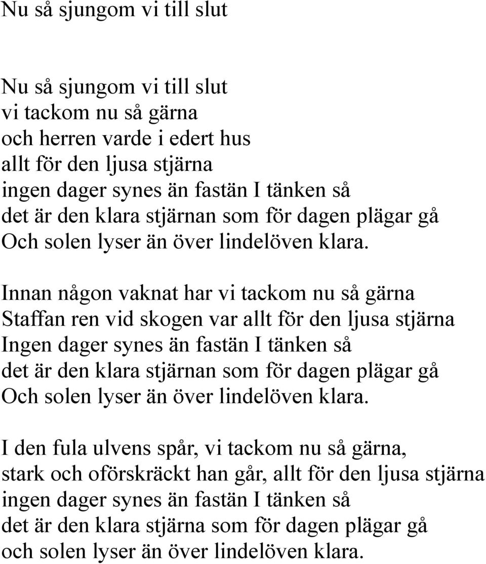 Innan någon vaknat har vi tackom nu så gärna taffan ren vid skogen var allt för den ljusa stjärna Ingen dager synes än fastän I tänken så det är den  I den fula ulvens spår, vi