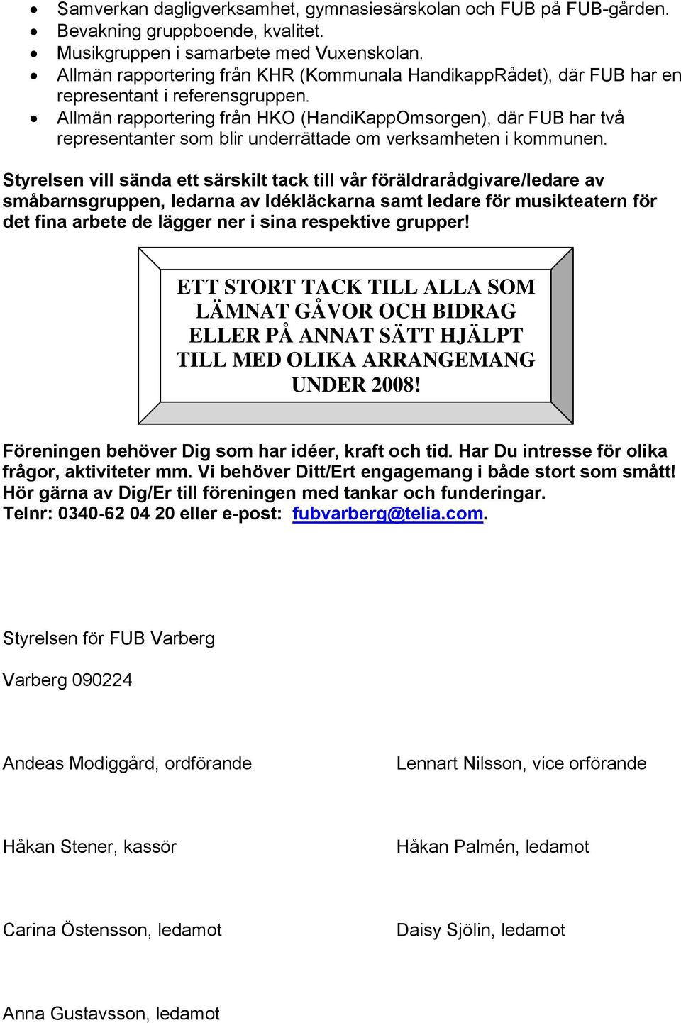 Allmän rapportering från HKO (HandiKappOmsorgen), där FUB har två representanter som blir underrättade om verksamheten i kommunen.