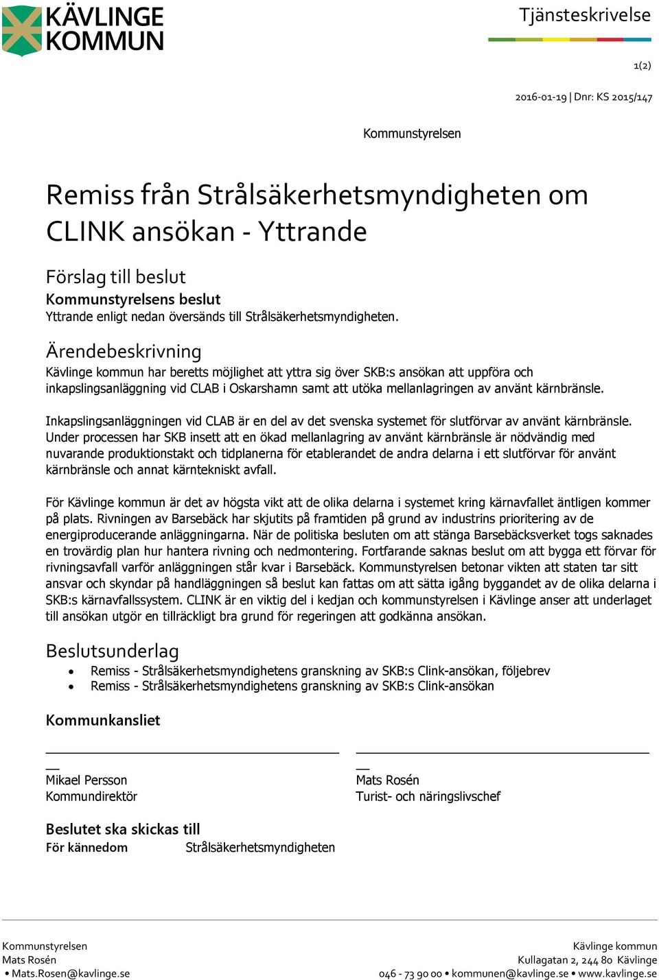 Ärendebeskrivning Kävlinge kommun har beretts möjlighet att yttra sig över SKB:s ansökan att uppföra och inkapslingsanläggning vid CLAB i Oskarshamn samt att utöka mellanlagringen av använt