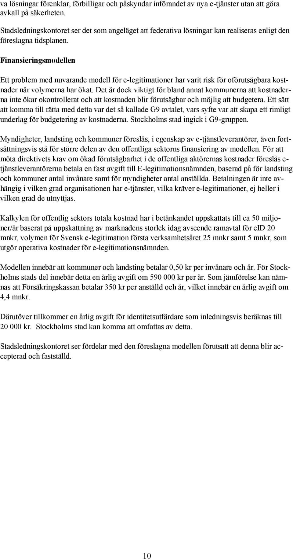 Finansieringsmodellen Ett problem med nuvarande modell för e-legitimationer har varit risk för oförutsägbara kostnader när volymerna har ökat.