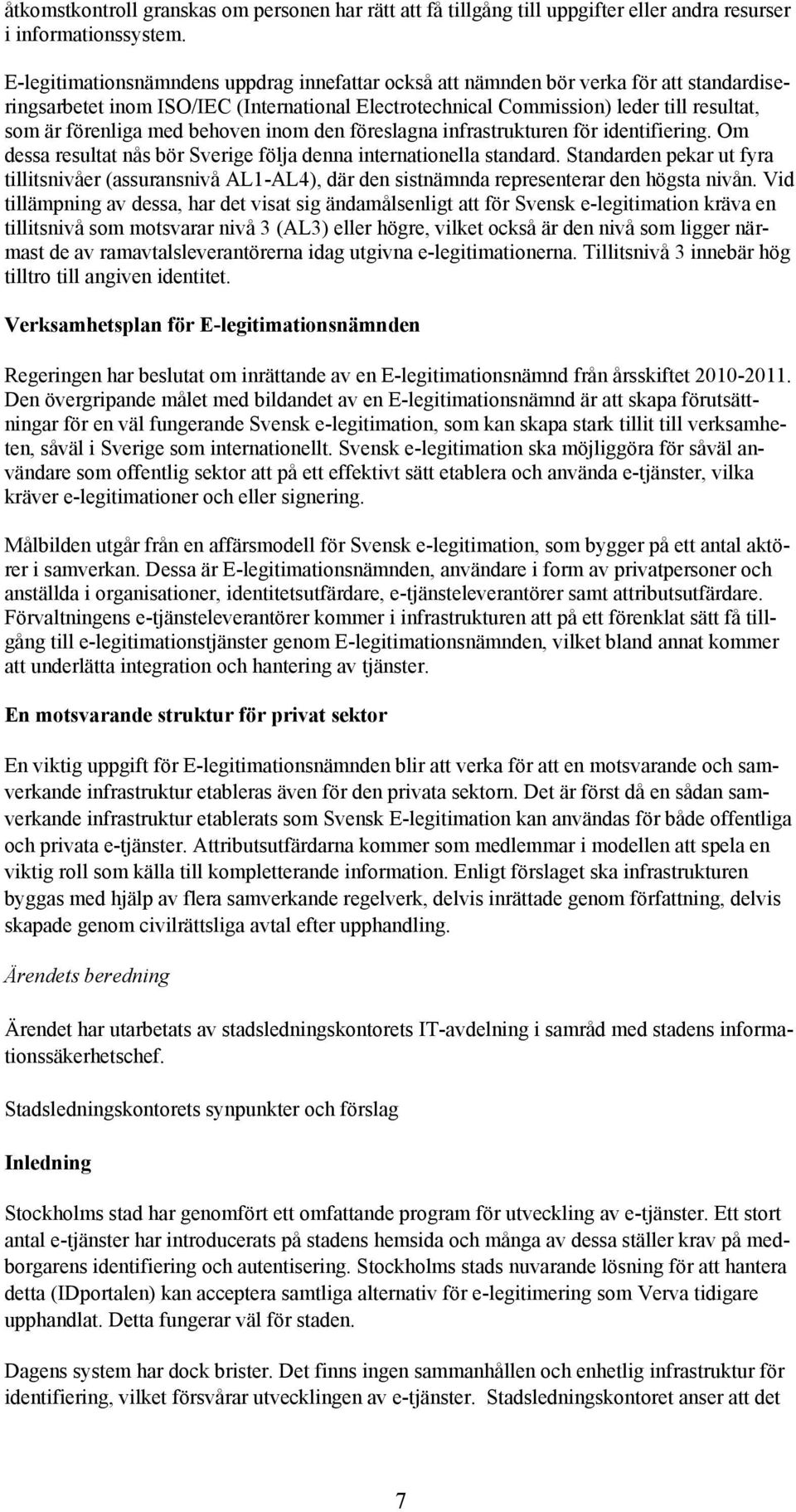 med behoven inom den föreslagna infrastrukturen för identifiering. Om dessa resultat nås bör Sverige följa denna internationella standard.