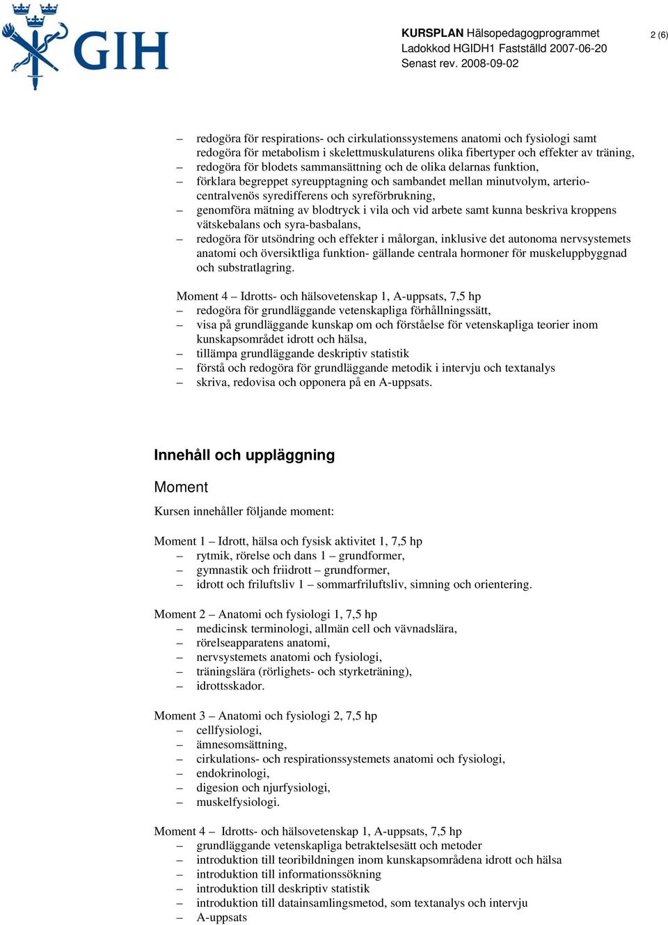 i vila och vid arbete samt kunna beskriva kroppens vätskebalans och syra-basbalans, redogöra för utsöndring och effekter i målorgan, inklusive det autonoma nervsystemets anatomi och översiktliga