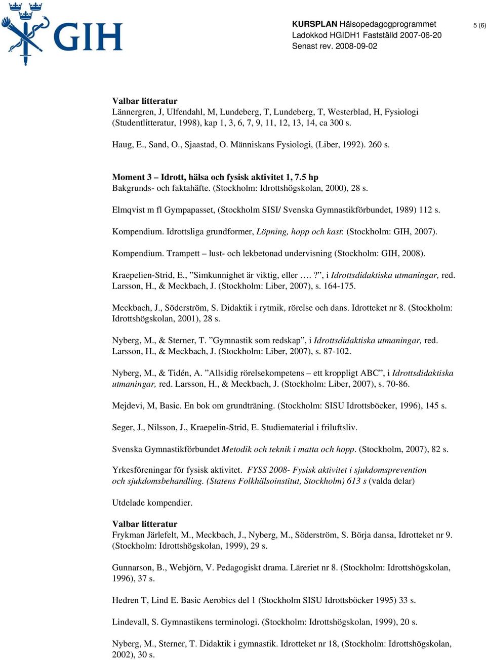 Elmqvist m fl Gympapasset, (Stockholm SISI/ Svenska Gymnastikförbundet, 1989) 112 s. Kompendium. Idrottsliga grundformer, Löpning, hopp och kast: (Stockholm: GIH, 2007). Kompendium. Trampett lust- och lekbetonad undervisning (Stockholm: GIH, 2008).