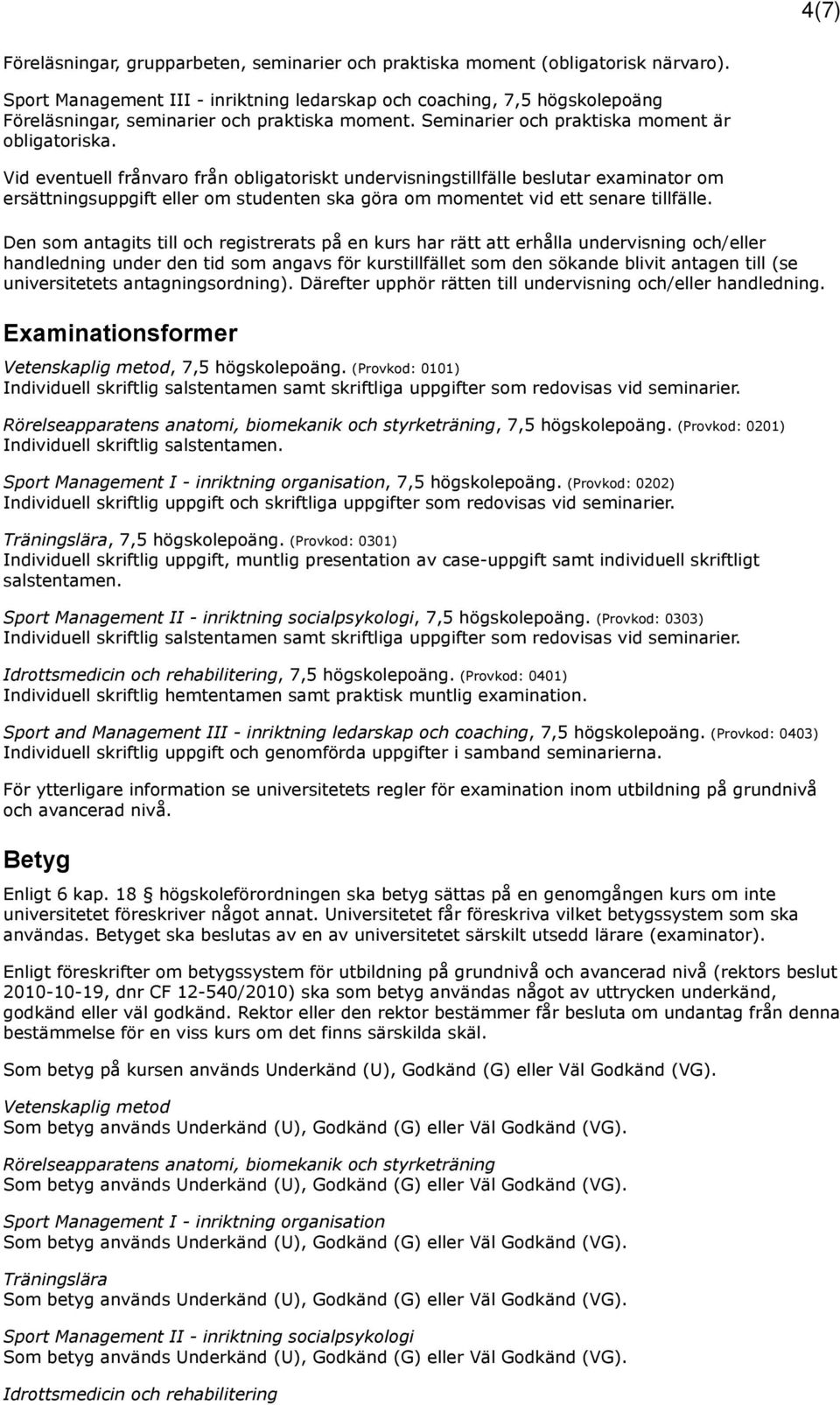 Vid eventuell frånvaro från obligatoriskt undervisningstillfälle beslutar examinator om ersättningsuppgift eller om studenten ska göra om momentet vid ett senare tillfälle.