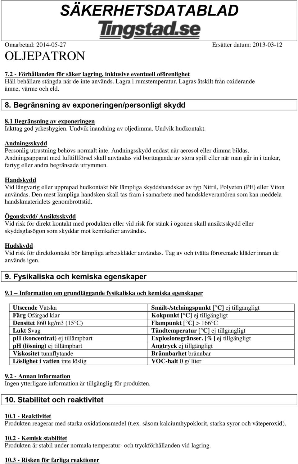 Andningsskydd Personlig utrustning behövs normalt inte. Andningsskydd endast när aerosol eller dimma bildas.