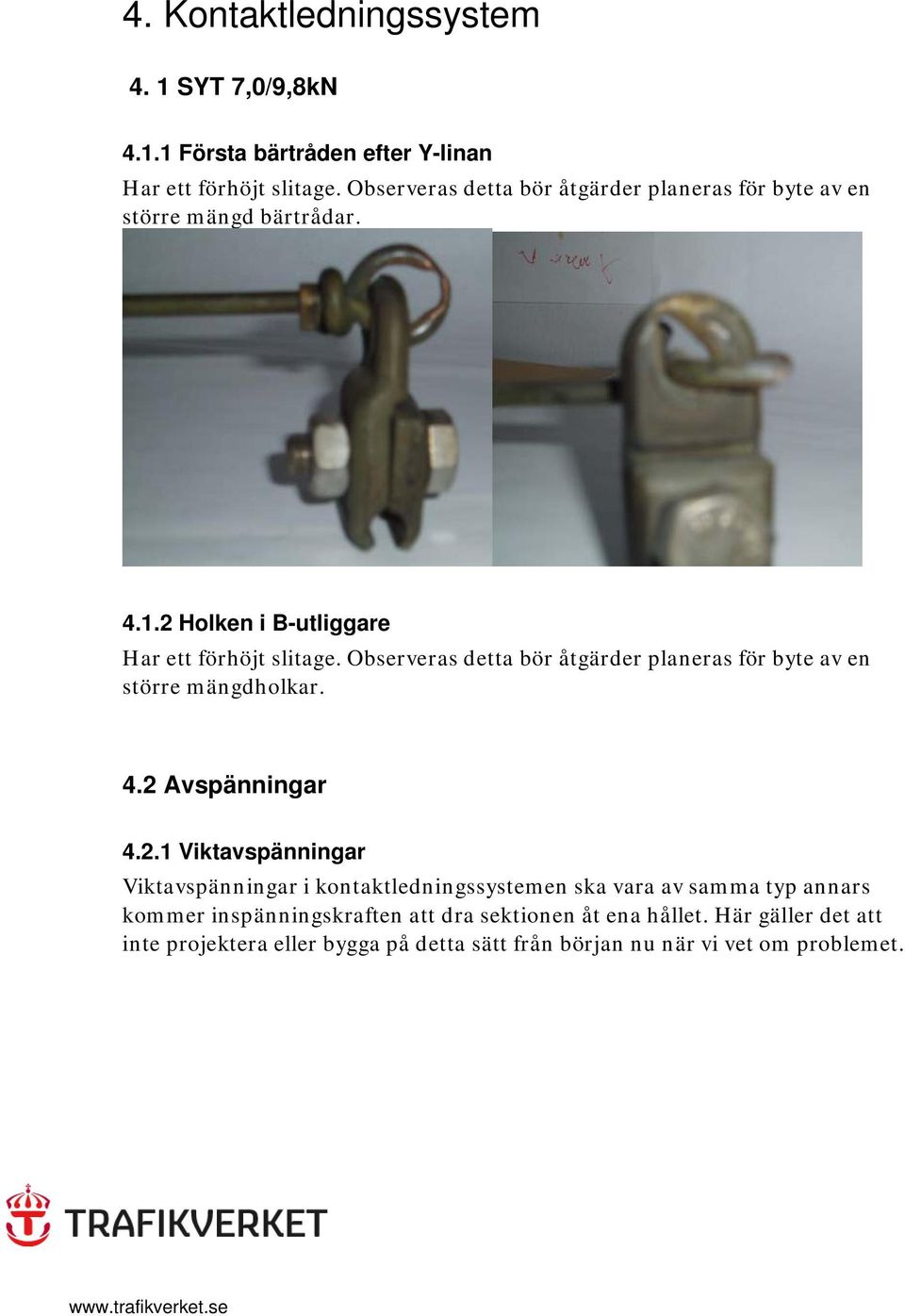 Observeras detta bör åtgärder planeras för byte av en större mängdholkar. 4.2 