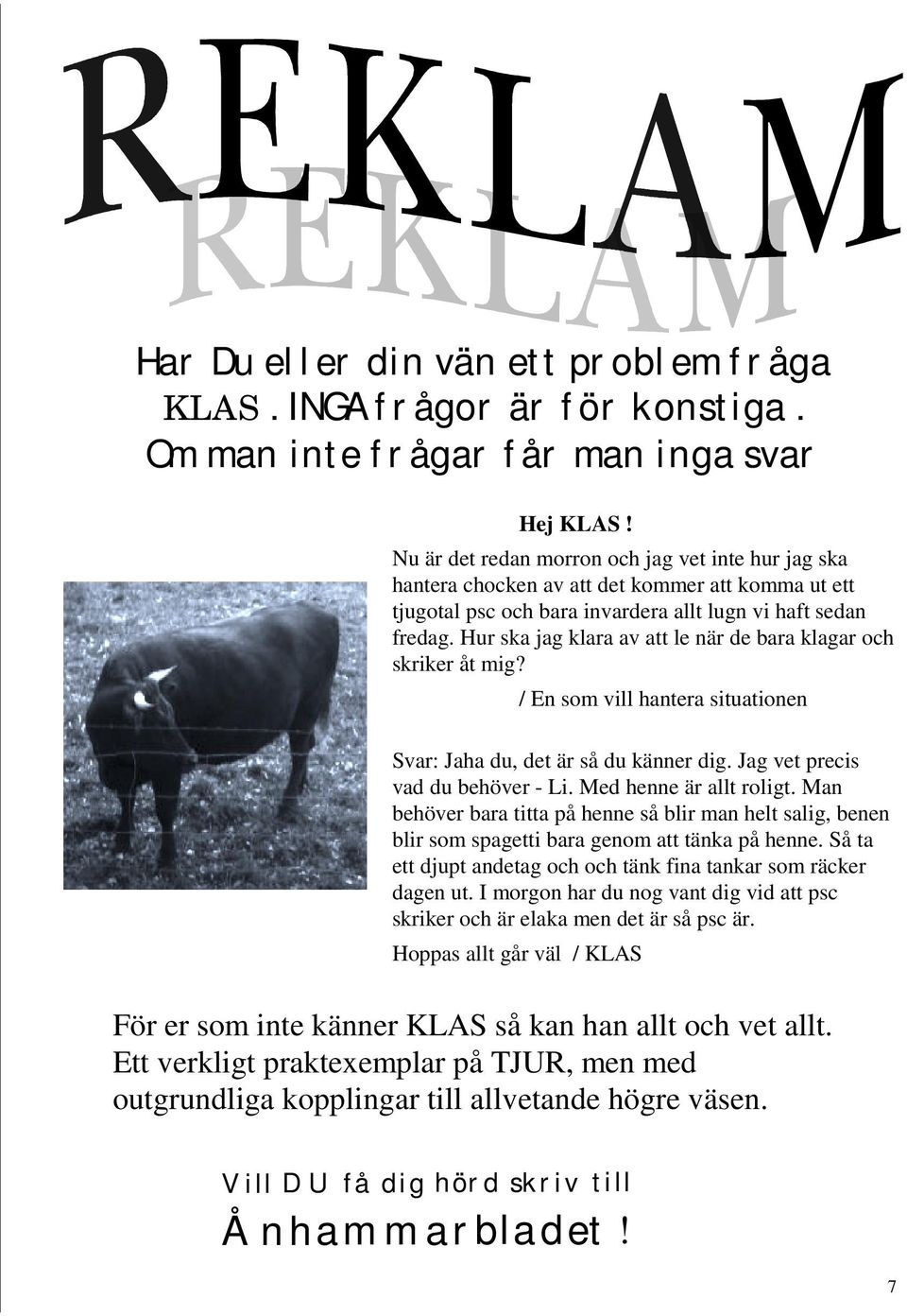 Hur ska jag klara av att le när de bara klagar och skriker åt mig? / En som vill hantera situationen Svar: Jaha du, det är så du känner dig. Jag vet precis vad du behöver - Li.