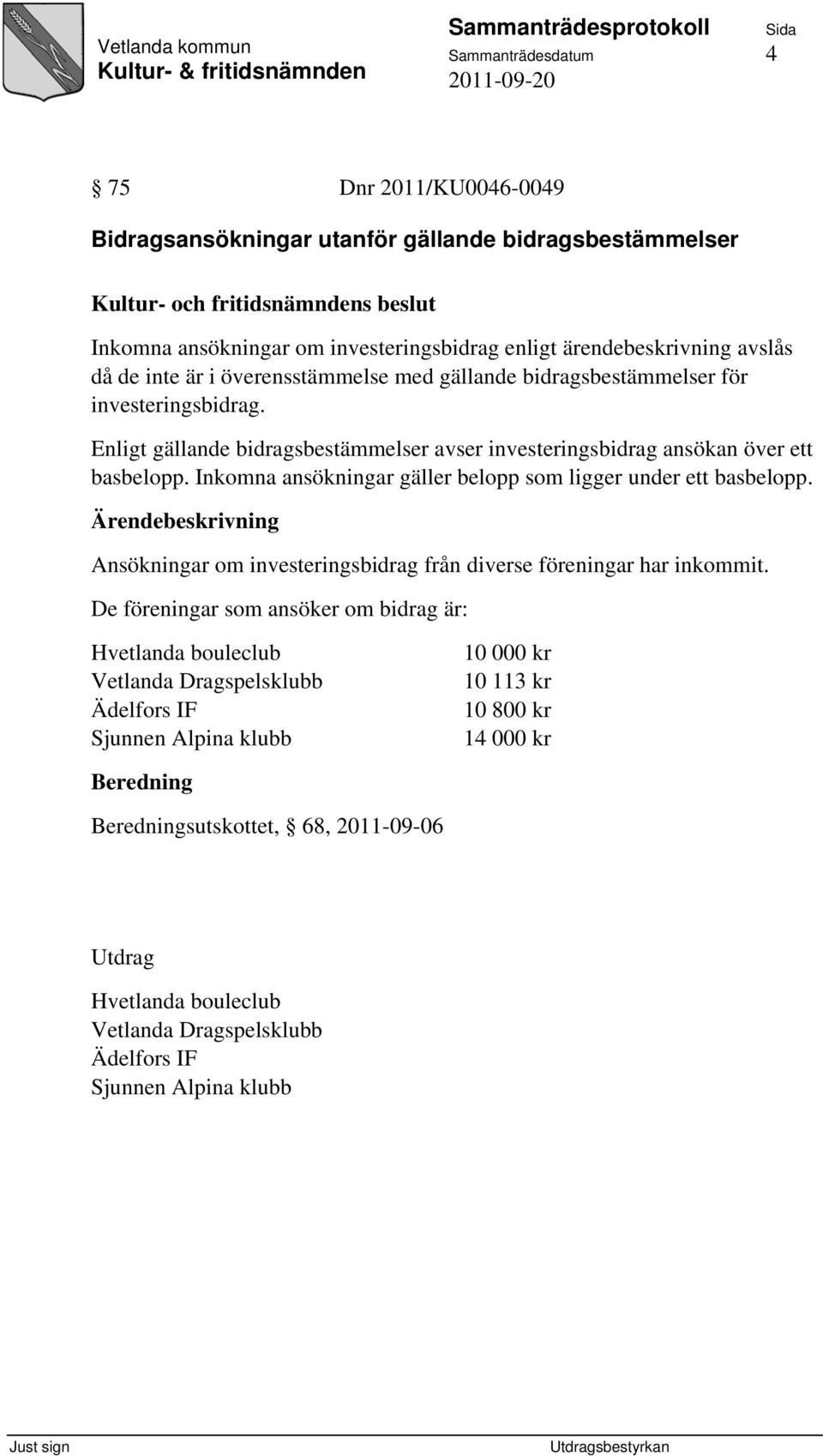 Inkomna ansökningar gäller belopp som ligger under ett basbelopp. Ansökningar om investeringsbidrag från diverse föreningar har inkommit.