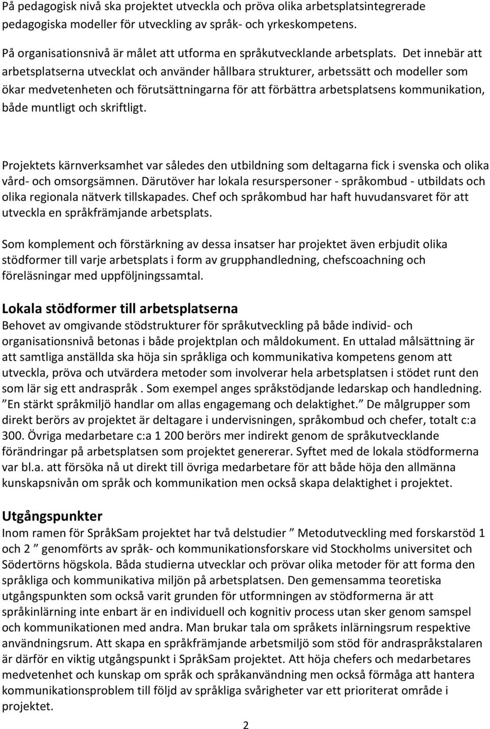 Det innebär att arbetsplatserna utvecklat och använder hållbara strukturer, arbetssätt och modeller som ökar medvetenheten och förutsättningarna för att förbättra arbetsplatsens kommunikation, både