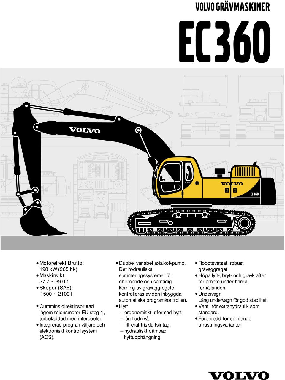 Det hydrauliska summeringssystemet för oberoende och samtidig körning av grävaggregatet kontrolleras av den inbyggda automatiska programkontrollen. Hytt _ ergonomiskt utformad hytt. _ låg ljudnivå.