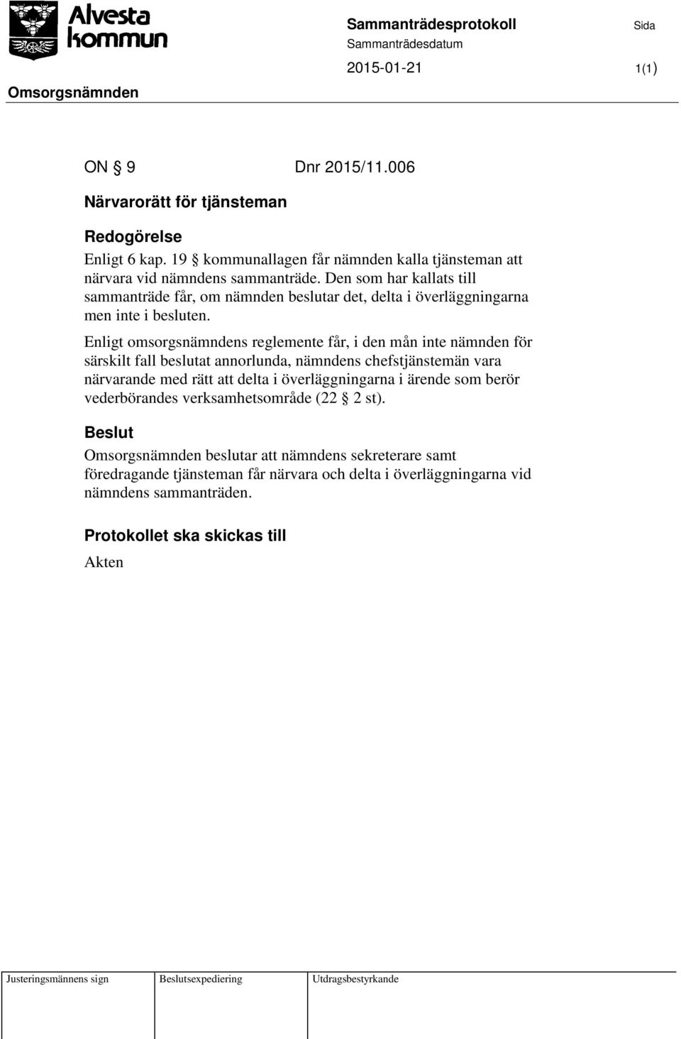 Enligt omsorgsnämndens reglemente får, i den mån inte nämnden för särskilt fall beslutat annorlunda, nämndens chefstjänstemän vara närvarande med rätt att delta