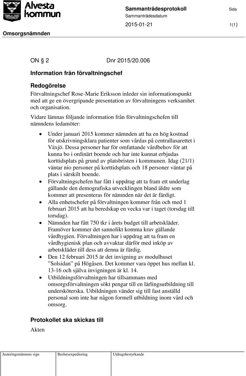 Vidare lämnas följande information från förvaltningschefen till nämndens ledamöter: Under januari 2015 kommer nämnden att ha en hög kostnad för utskrivningsklara patienter som vårdas på