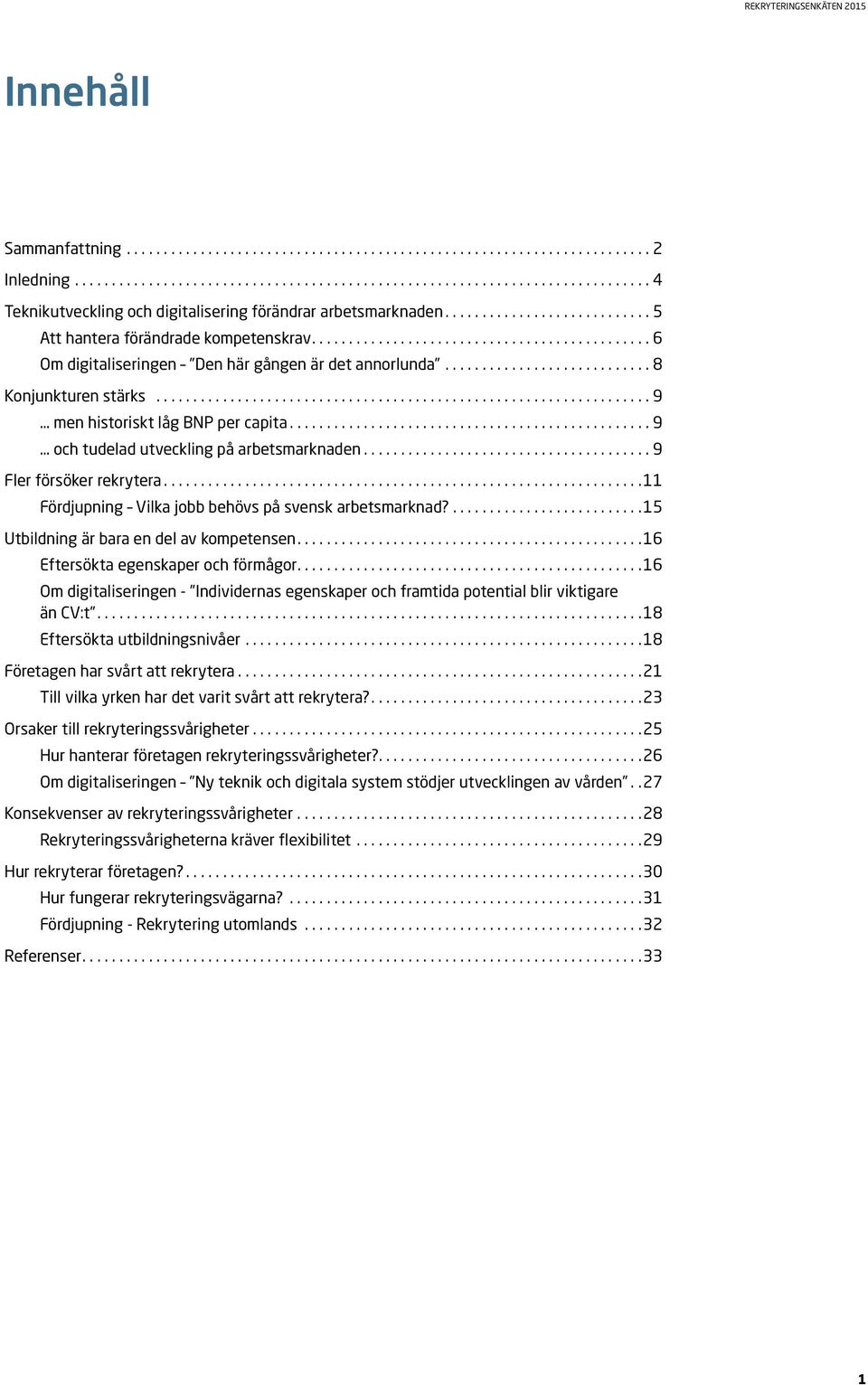 .. 11 Fördjupning Vilka jobb behövs på svensk arbetsmarknad?... 15 Utbildning är bara en del av kompetensen.... 16 Eftersökta egenskaper och förmågor.