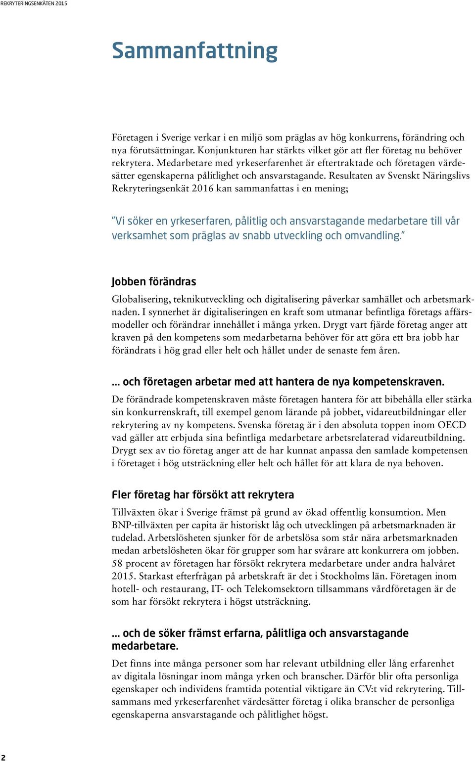 Resultaten av Svenskt Näringslivs Rekryteringsenkät 2016 kan sammanfattas i en mening; Vi söker en yrkeserfaren, pålitlig och ansvarstagande medarbetare till vår verksamhet som präglas av snabb