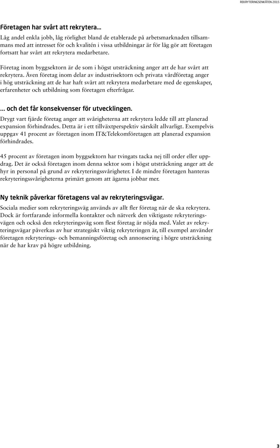 Även företag inom delar av industrisektorn och privata vårdföretag anger i hög utsträckning att de har haft svårt att rekrytera medarbetare med de egenskaper, erfarenheter och utbildning som