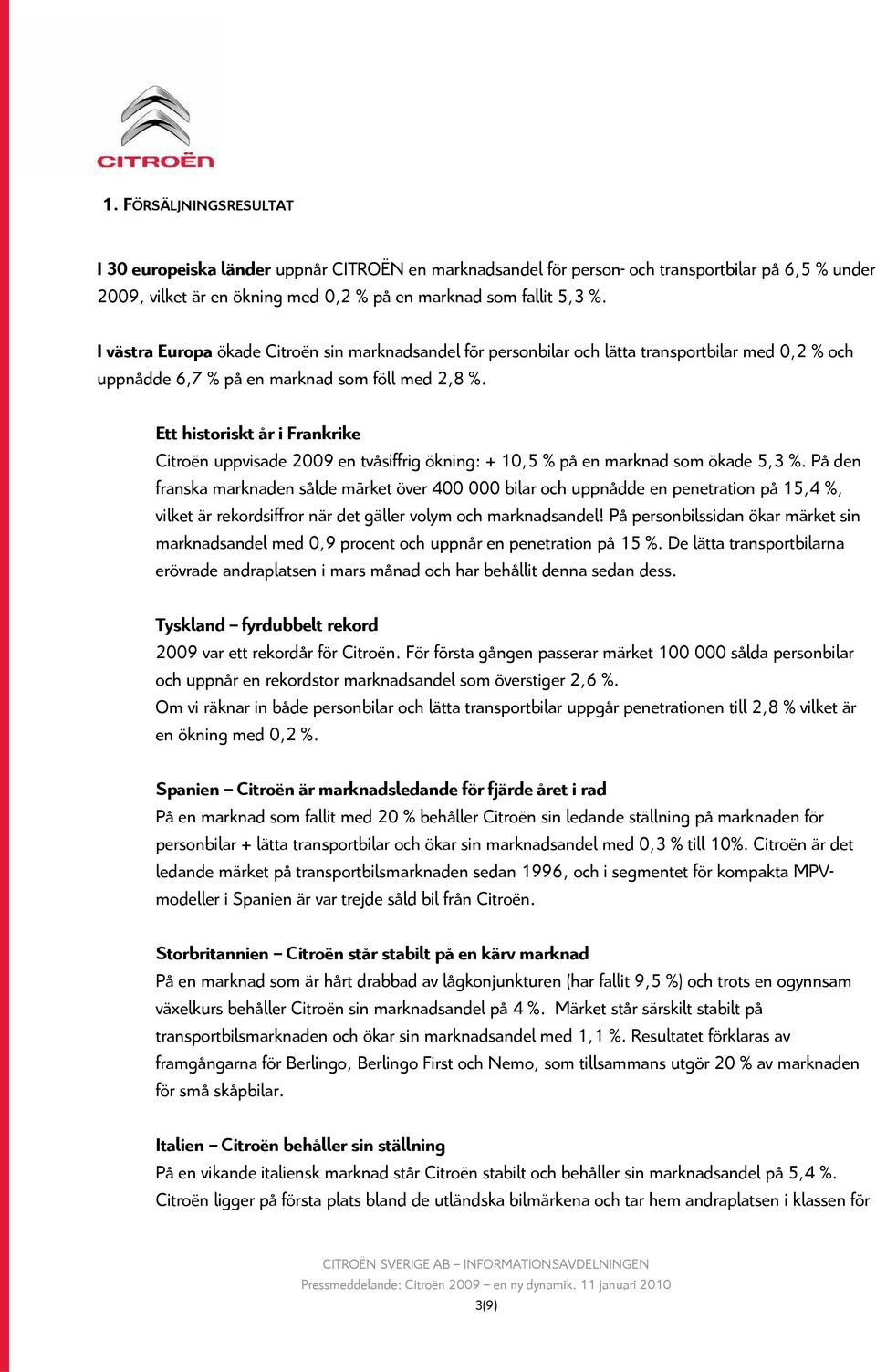 Ett historiskt år i Frankrike Citroën uppvisade 2009 en tvåsiffrig ökning: + 10,5 % på en marknad som ökade 5,3 %.