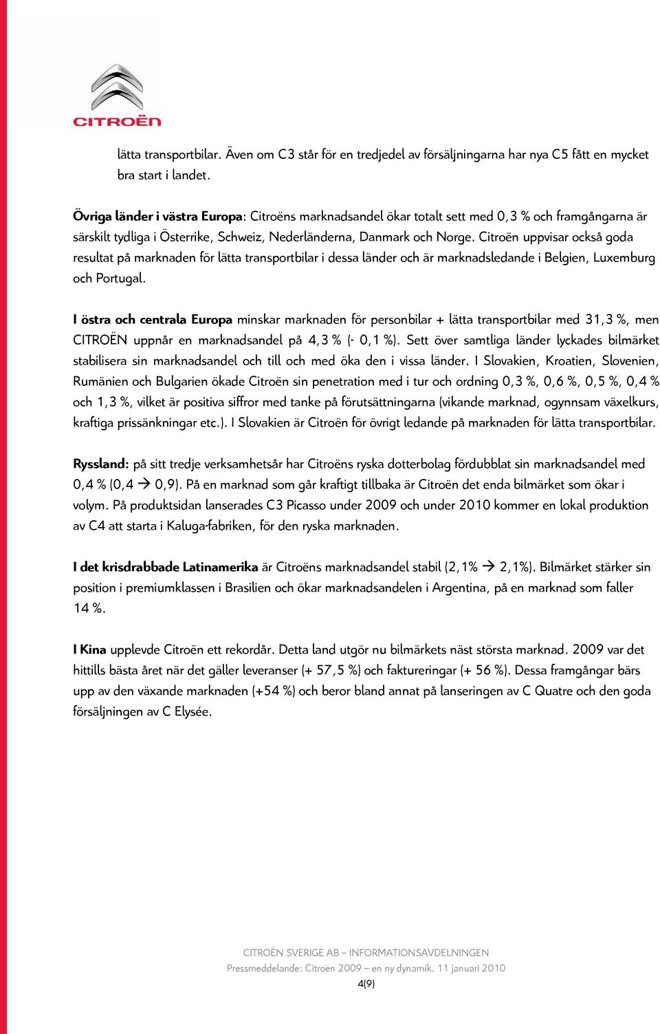 Citroën uppvisar också goda resultat på marknaden för lätta transportbilar i dessa länder och är marknadsledande i Belgien, Luxemburg och Portugal.