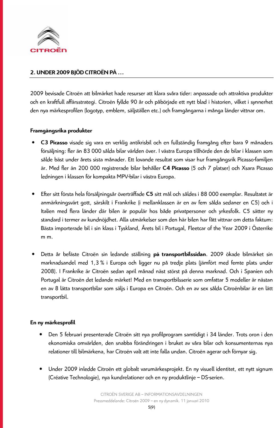 Framgångsrika produkter C3 Picasso visade sig vara en verklig antikrisbil och en fullständig framgång efter bara 9 månaders försäljning: fler än 83 000 sålda bilar världen över.