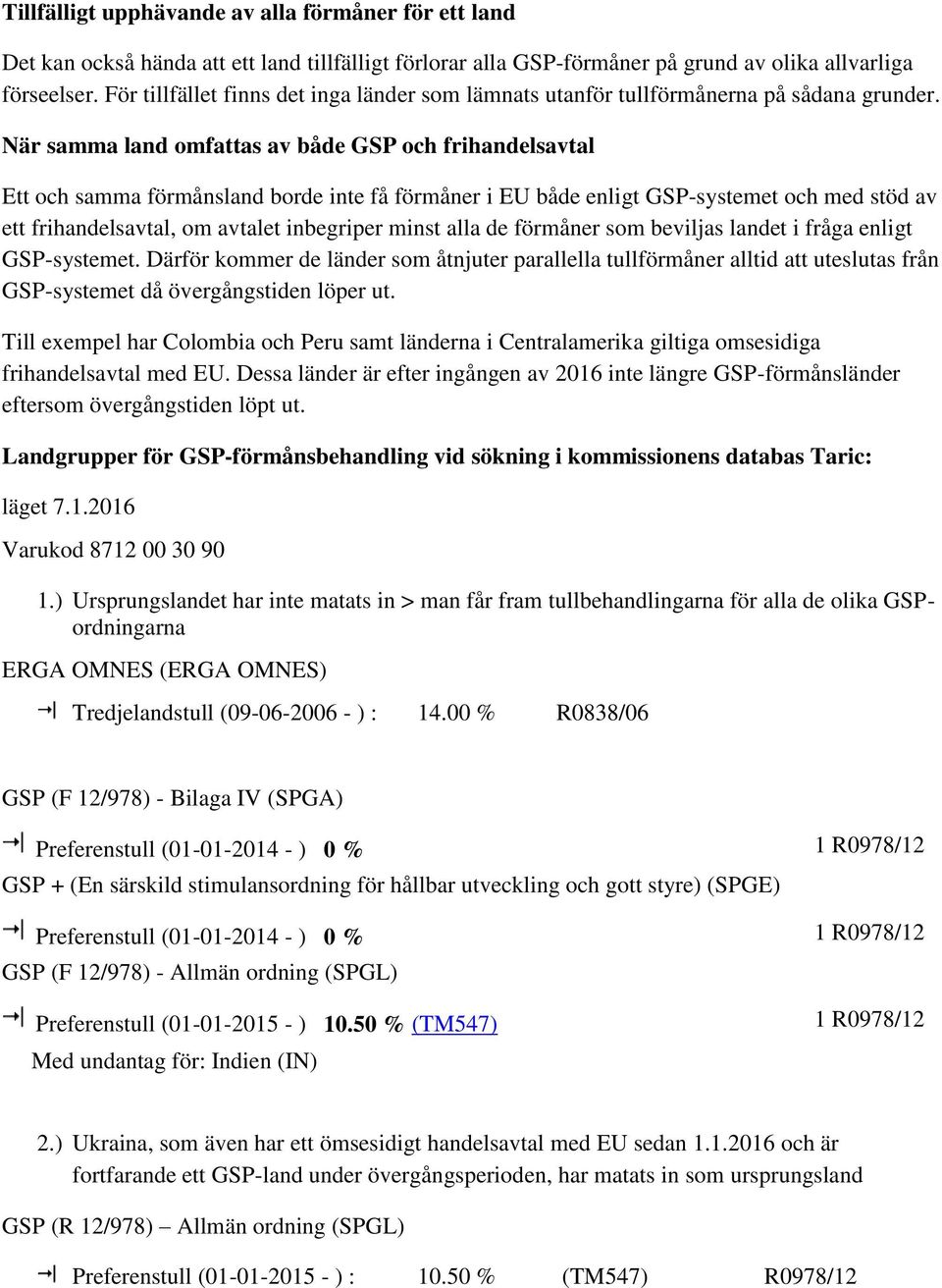 När samma land omfattas av både GSP och frihandelsavtal Ett och samma förmånsland borde inte få förmåner i EU både enligt GSP-systemet och med stöd av ett frihandelsavtal, om avtalet inbegriper minst