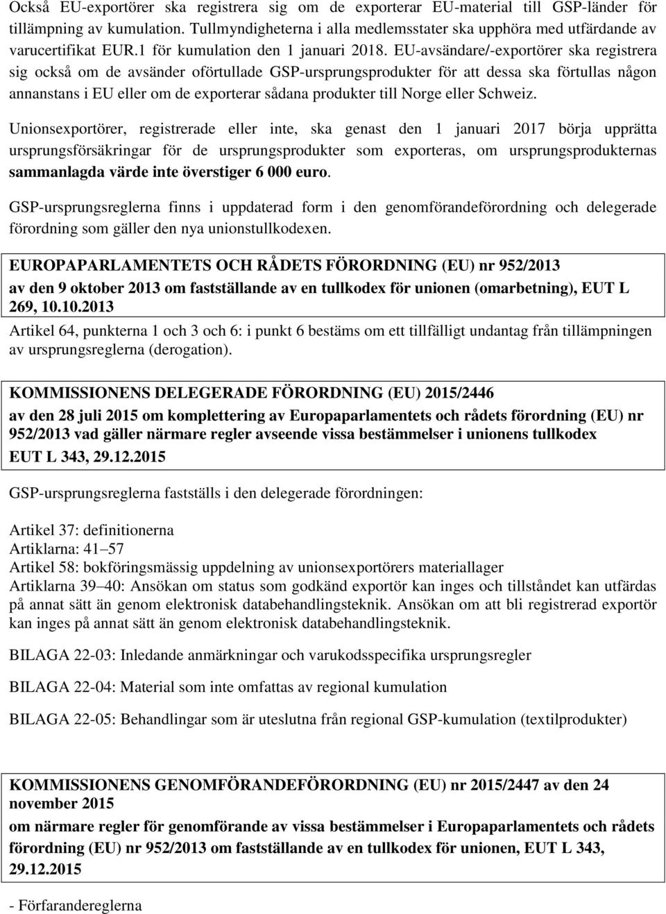 EU-avsändare/-exportörer ska registrera sig också om de avsänder oförtullade GSP-ursprungsprodukter för att dessa ska förtullas någon annanstans i EU eller om de exporterar sådana produkter till