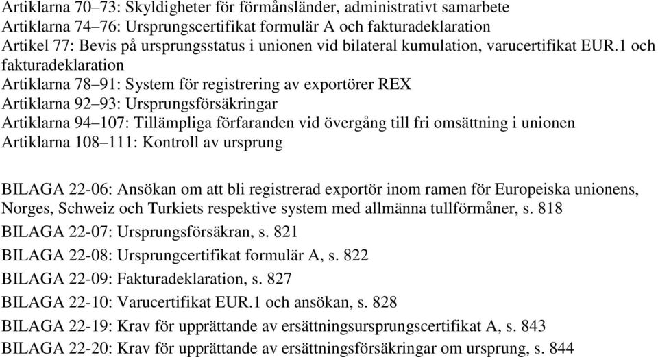 1 och fakturadeklaration Artiklarna 78 91: System för registrering av exportörer REX Artiklarna 92 93: Ursprungsförsäkringar Artiklarna 94 107: Tillämpliga förfaranden vid övergång till fri