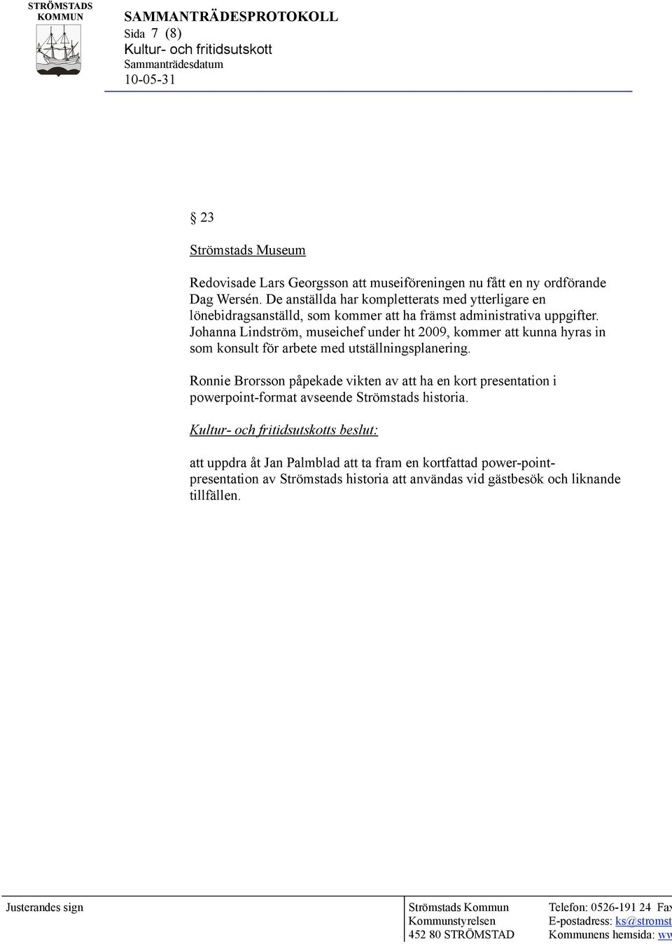 Johanna Lindström, museichef under ht 2009, kommer att kunna hyras in som konsult för arbete med utställningsplanering.