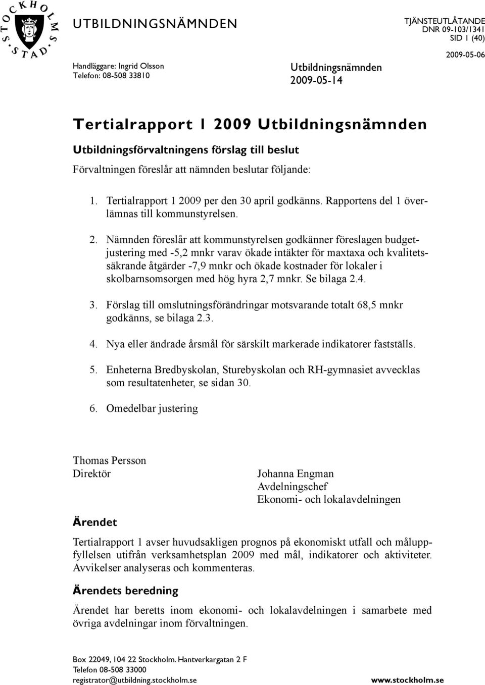 Nämnden föreslår att kommunstyrelsen godkänner föreslagen budgetjustering med -5,2 mnkr varav ökade intäkter för maxtaxa och kvalitetssäkrande åtgärder -7,9 mnkr och ökade kostnader för lokaler i