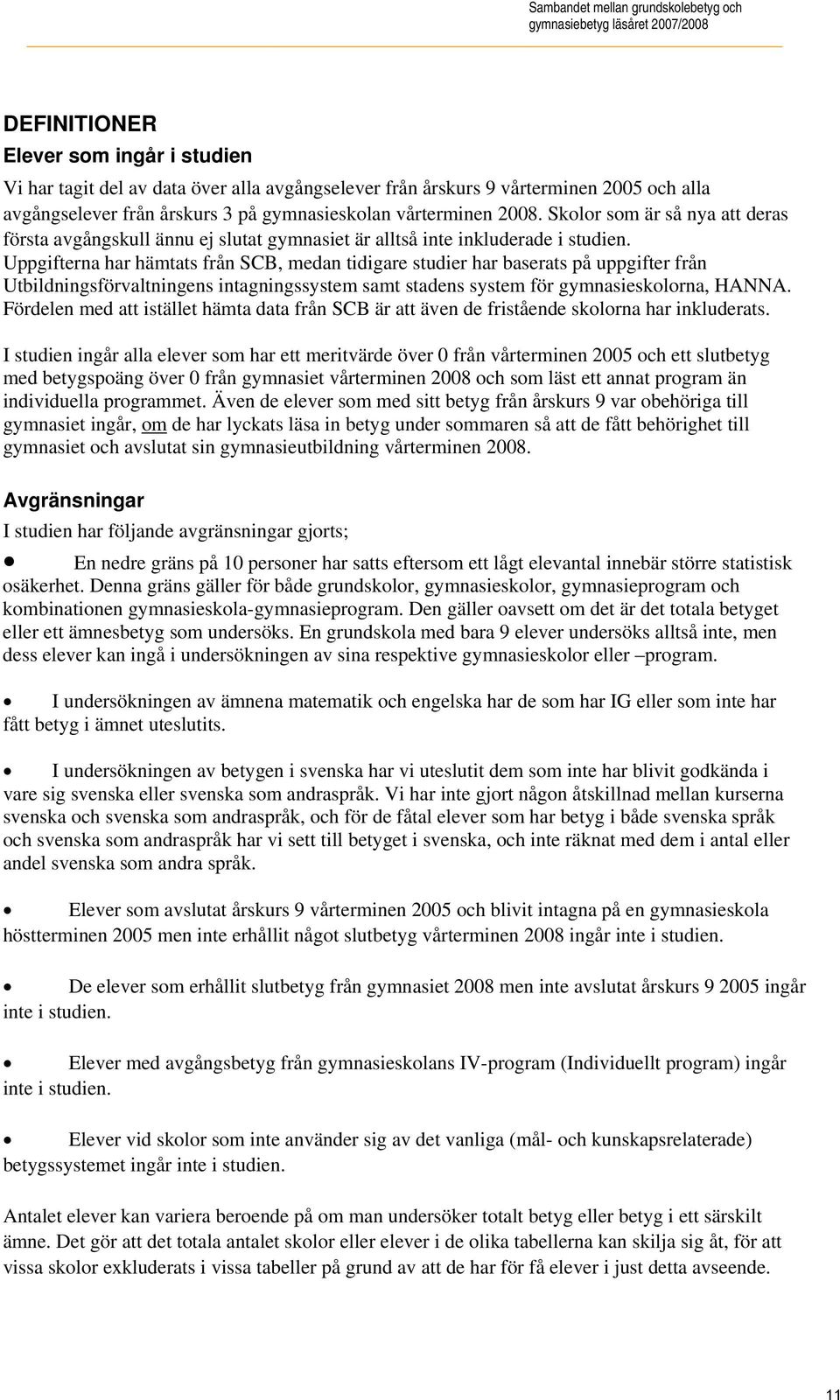 Uppgifterna har hämtats från SCB, medan tidigare studier har baserats på uppgifter från Utbildningsförvaltningens intagningssystem samt stadens system för gymnasieskolorna, HANNA.