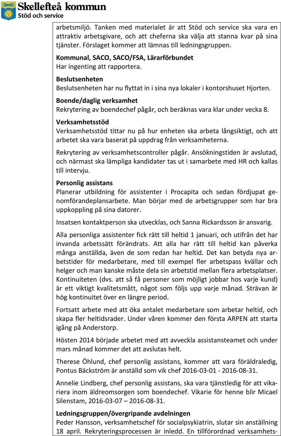 Beslutsenheten Beslutsenheten har nu flyttat in i sina nya lokaler i kontorshuset Hjorten. Boende/daglig verksamhet Rekrytering av boendechef pågår, och beräknas vara klar under vecka 8.