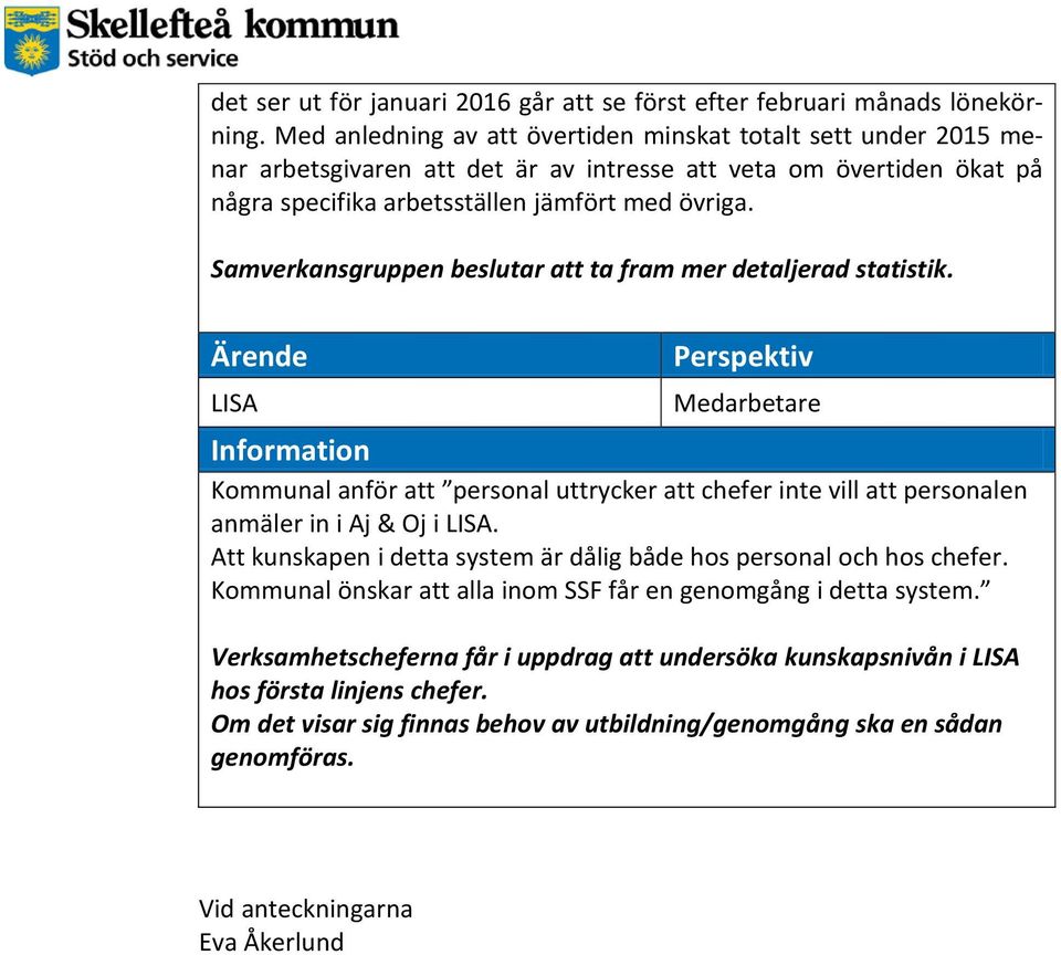 Samverkansgruppen beslutar att ta fram mer detaljerad statistik. LISA Kommunal anför att personal uttrycker att chefer inte vill att personalen anmäler in i Aj & Oj i LISA.