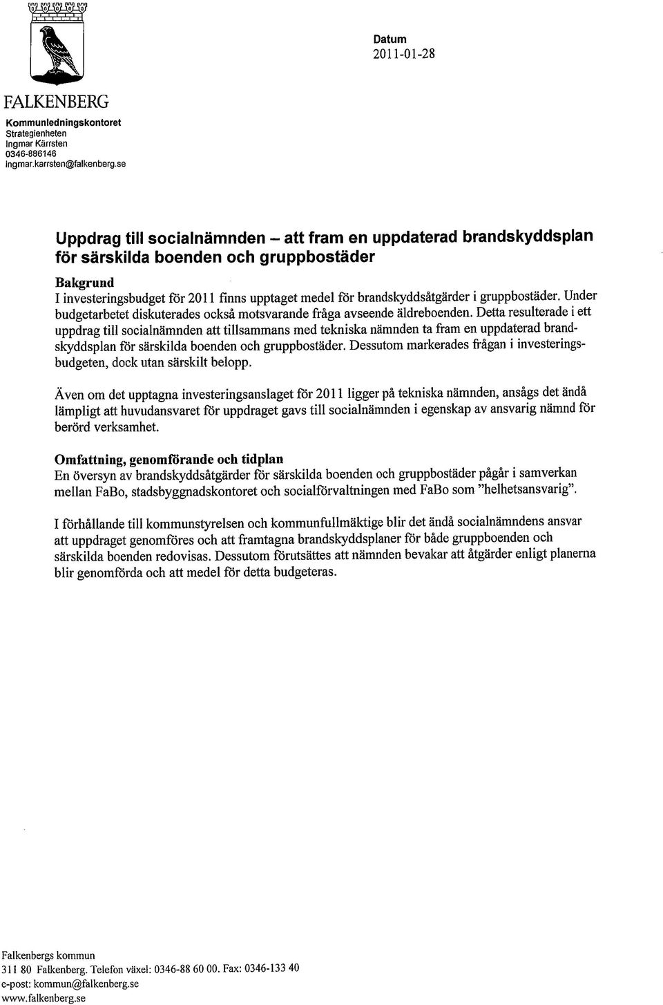 gruppbostäder. Under budgetarbetet diskuterades också motsvarande fråga avseende äldreboenden.