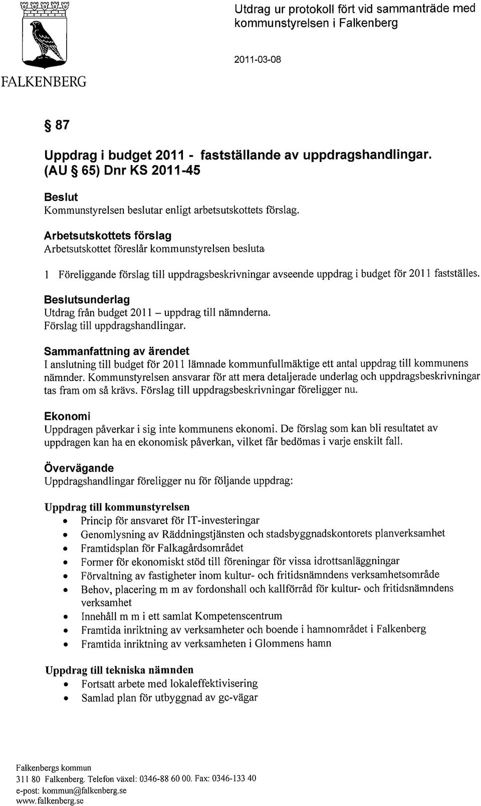 Arbetsutskottets förslag Arbetsutskottet föreslår kommunstyrelsen besluta 1 Föreliggande förslag till uppdragsbeskrivningar avseende uppdrag i budget för 2011 fastställes.