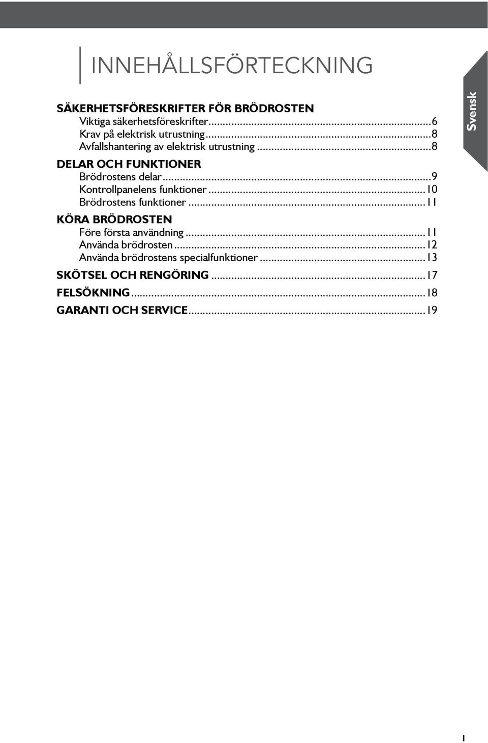 ..8 DELAR OCH FUNKTIONER Brödrostens delar...9 Kontrollpanelens funktioner...0 Brödrostens funktioner.