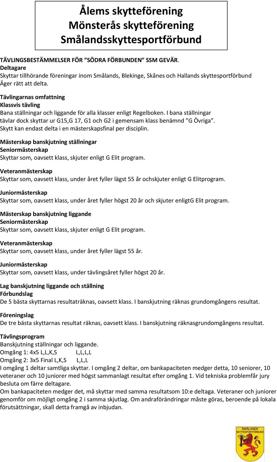 I bana ställningar tävlar dock skyttar ur G15,G 17, G1 och G2 i gemensam klass benämnd G Övriga. Skytt kan endast delta i en mästerskapsfinal per disciplin.