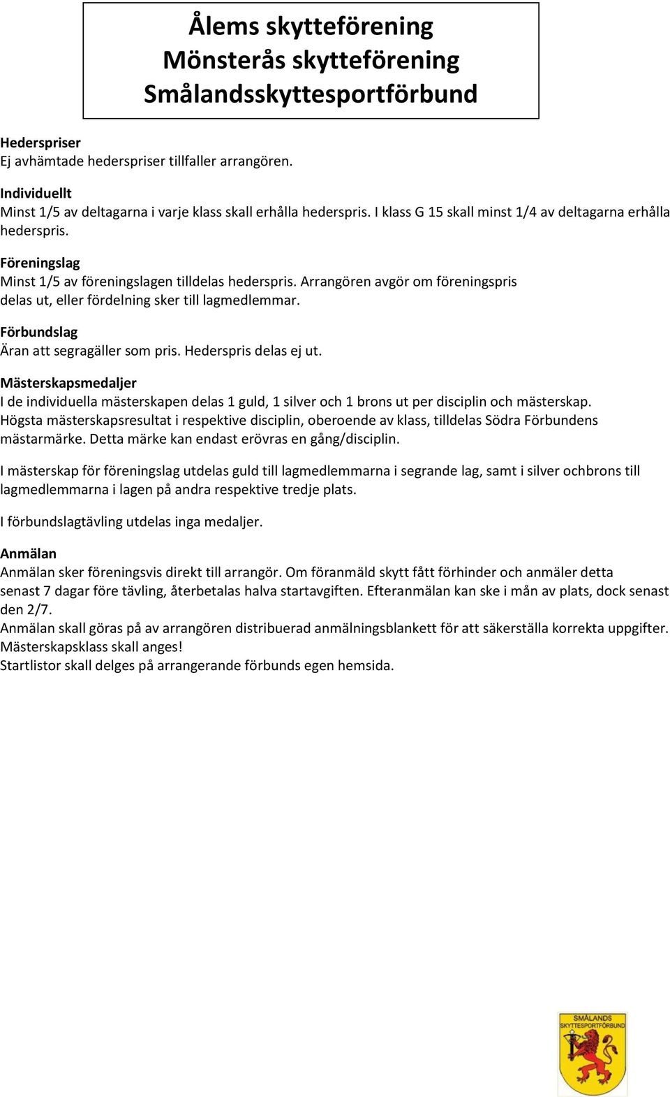 Äran att segragäller som pris. Hederspris delas ej ut. Mästerskapsmedaljer I de individuella mästerskapen delas 1 guld, 1 silver och 1 brons ut per disciplin och mästerskap.