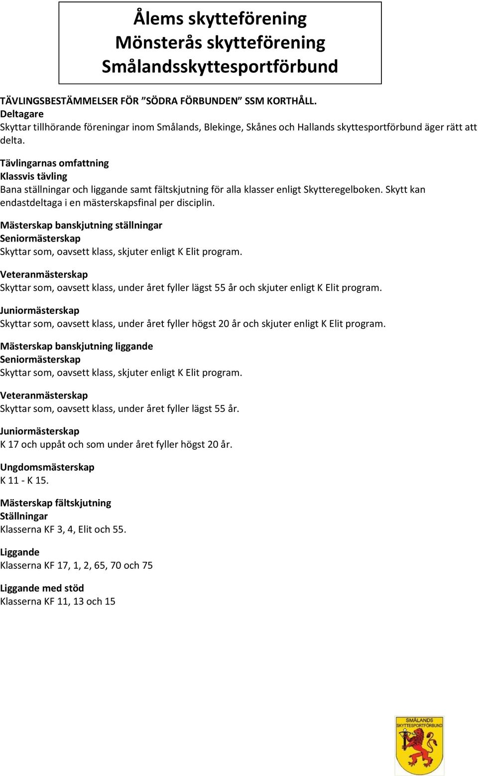 Mästerskap banskjutning ställningar Skyttar som, oavsett klass, skjuter enligt K Elit program. Skyttar som, oavsett klass, under året fyller lägst 55 år och skjuter enligt K Elit program.