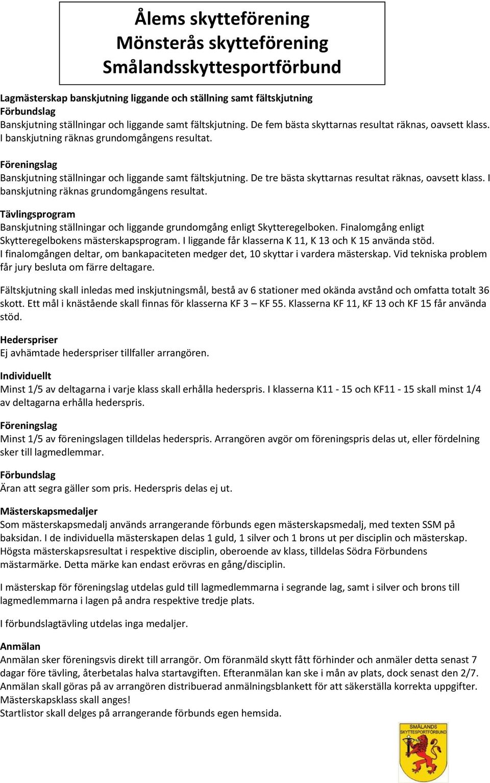 De tre bästa skyttarnas resultat räknas, oavsett klass. I banskjutning räknas grundomgångens resultat. Tävlingsprogram Banskjutning ställningar och liggande grundomgång enligt Skytteregelboken.