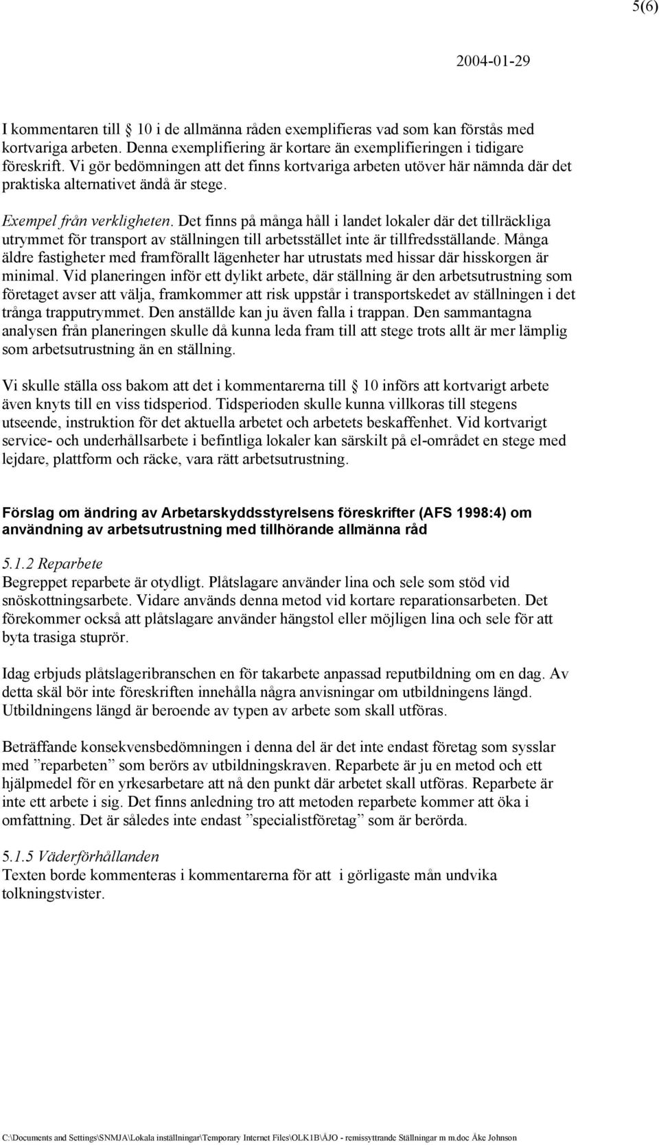 Det finns på många håll i landet lokaler där det tillräckliga utrymmet för transport av ställningen till arbetsstället inte är tillfredsställande.