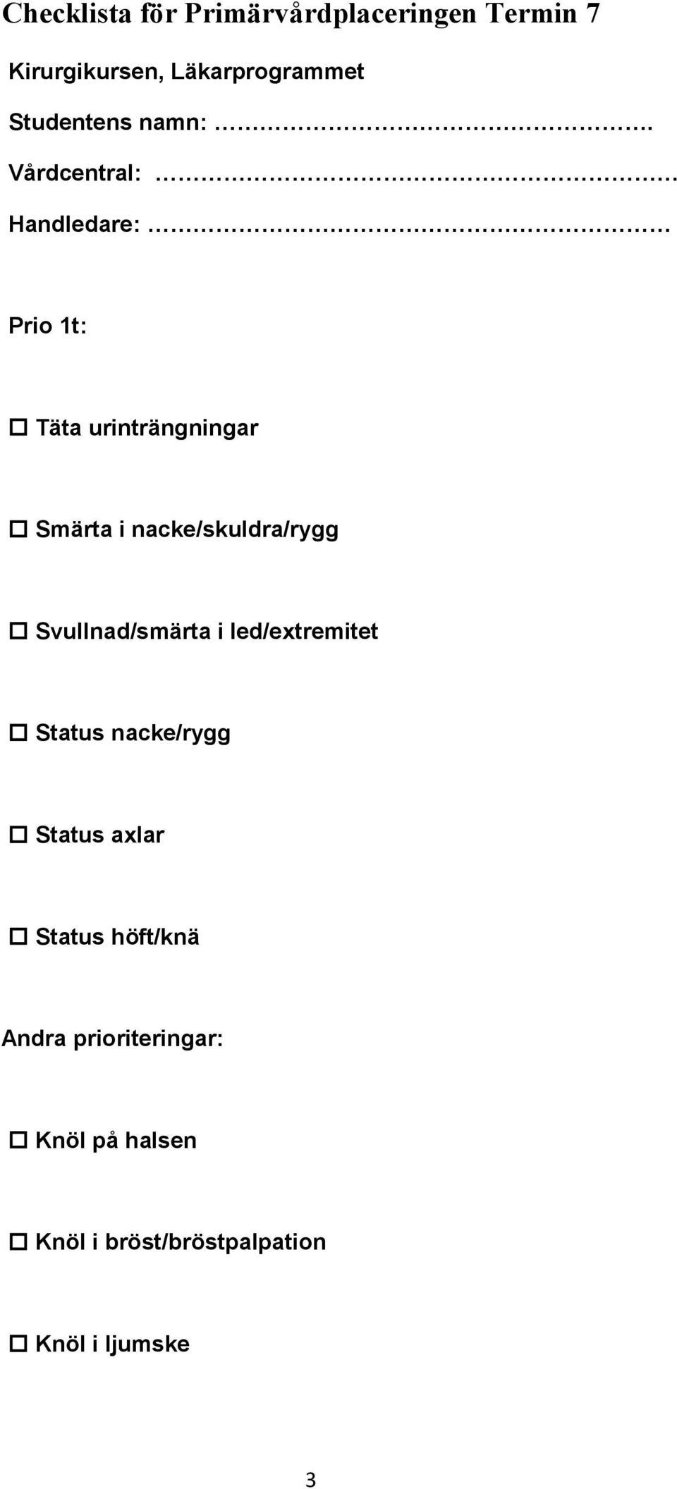 Vårdcentral: Handledare: Prio 1t: Täta urinträngningar Smärta i nacke/skuldra/rygg