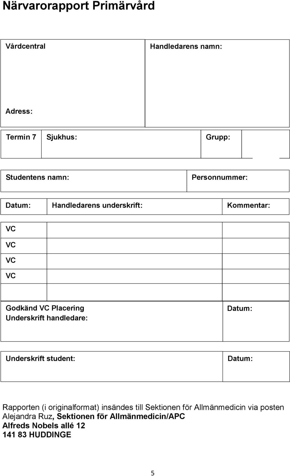 handledare: Underskrift student: Rapporten (i originalformat) insändes till Sektionen för