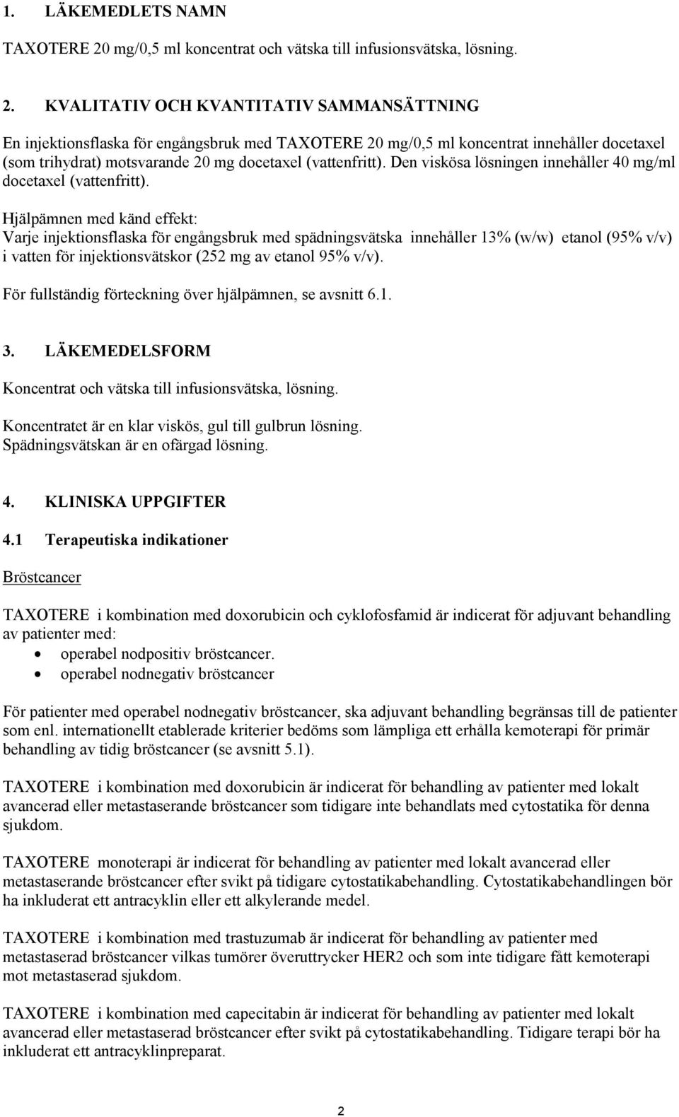 KVALITATIV OCH KVANTITATIV SAMMANSÄTTNING En injektionsflaska för engångsbruk med TAXOTERE 20 mg/0,5 ml koncentrat innehåller docetaxel (som trihydrat) motsvarande 20 mg docetaxel (vattenfritt).