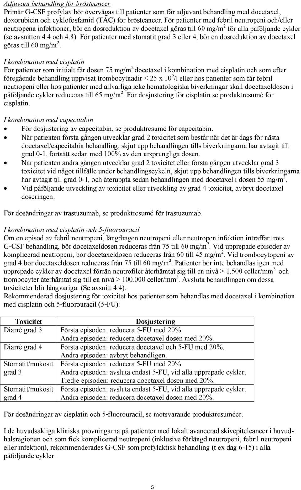 För patienter med stomatit grad 3 eller 4, bör en dosreduktion av docetaxel göras till 60 mg/m 2.