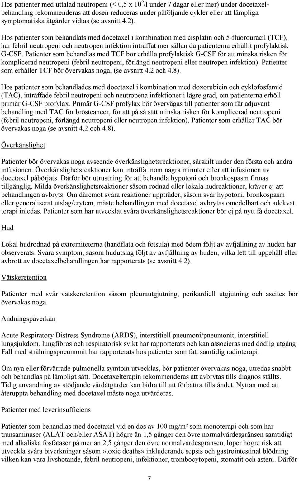 Hos patienter som behandlats med docetaxel i kombination med cisplatin och 5-fluorouracil (TCF), har febril neutropeni och neutropen infektion inträffat mer sällan då patienterna erhållit