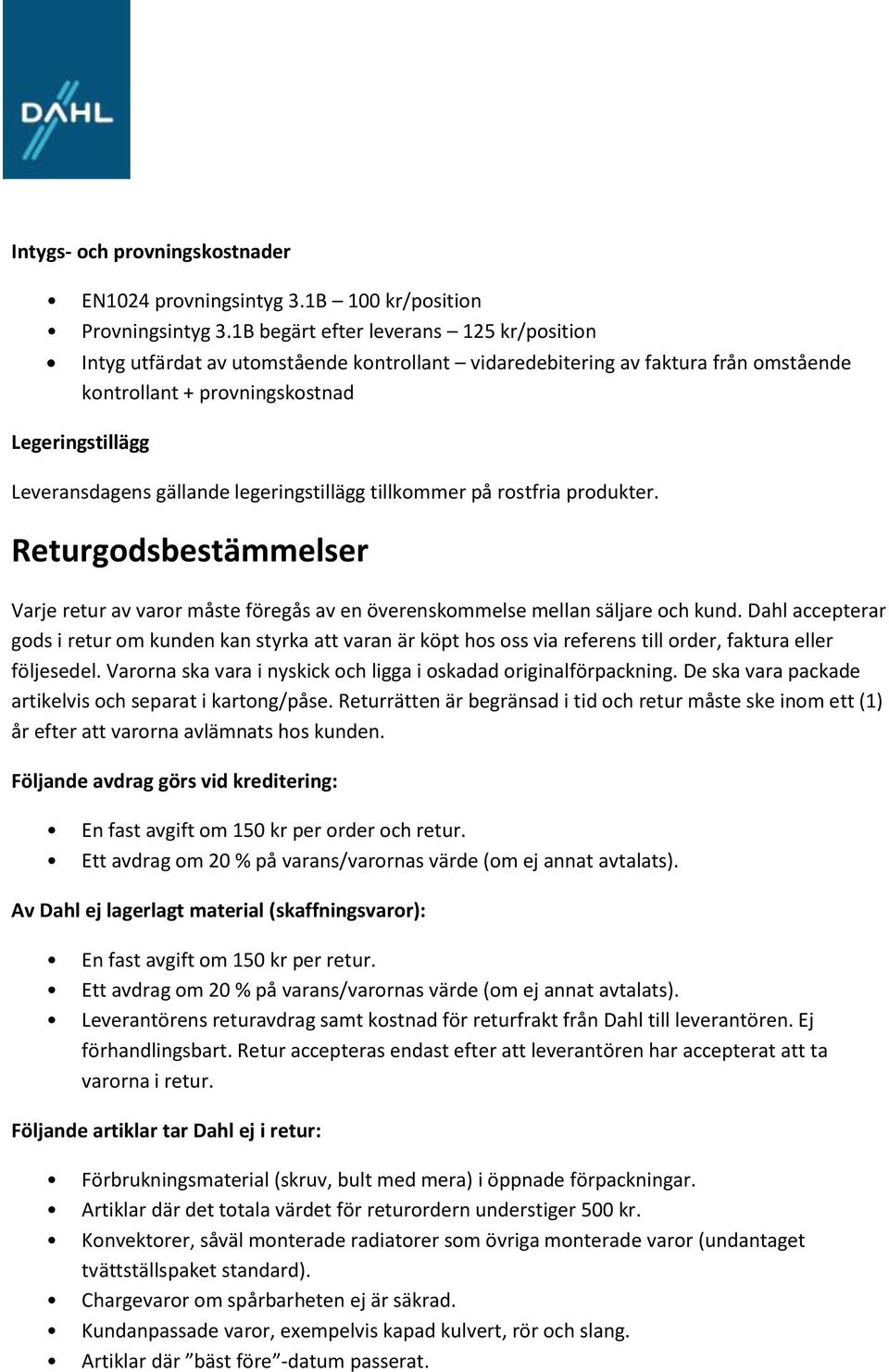 legeringstillägg tillkommer på rostfria produkter. Returgodsbestämmelser Varje retur av varor måste föregås av en överenskommelse mellan säljare och kund.