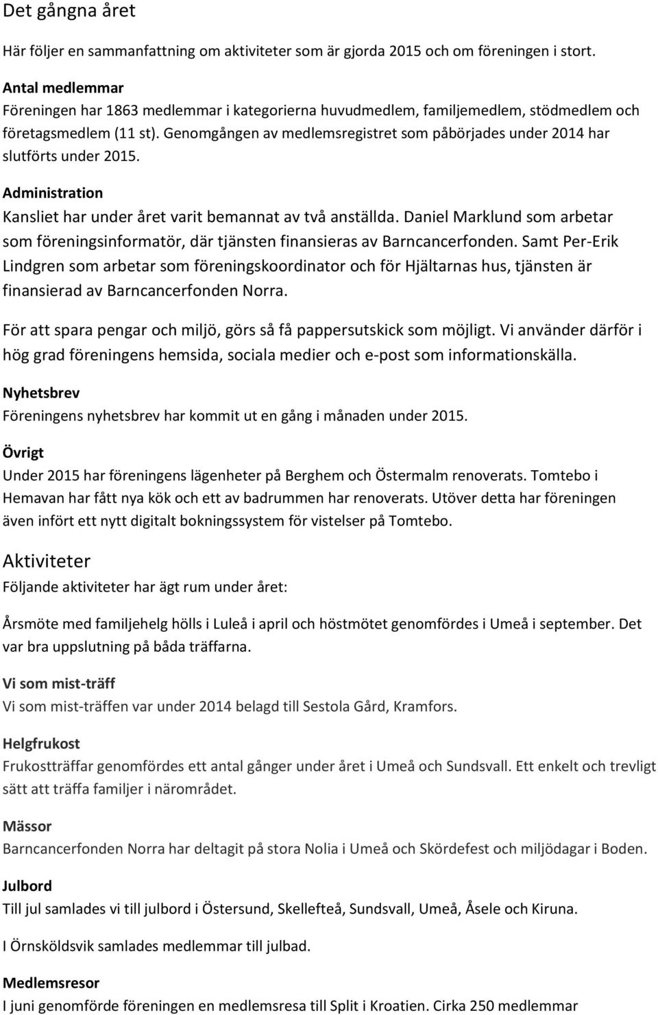 Genomgången av medlemsregistret som påbörjades under 2014 har slutförts under 2015. Administration Kansliet har under året varit bemannat av två anställda.